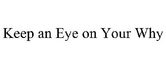 KEEP AN EYE ON YOUR WHY