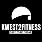 KWEST2FITNESS DARE TO BE GREAT