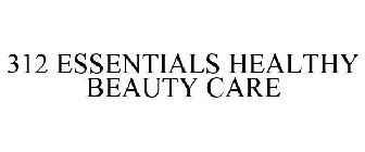 312 ESSENTIALS HEALTHY BEAUTY CARE