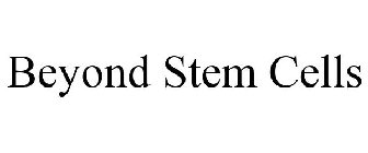 BEYOND STEM CELLS