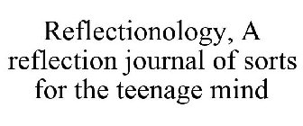 REFLECTIONOLOGY, A REFLECTION JOURNAL OF SORTS FOR THE TEENAGE MIND