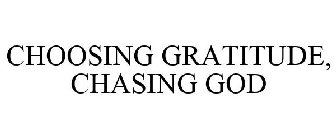 CHOOSING GRATITUDE, CHASING GOD