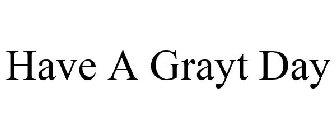 HAVE A GRAYT DAY