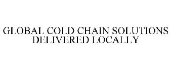 GLOBAL COLD CHAIN SOLUTIONS DELIVERED LOCALLY