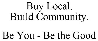 BUY LOCAL. BUILD COMMUNITY. BE YOU - BE THE GOOD