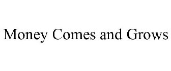 MONEY COMES AND GROWS