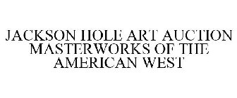 JACKSON HOLE ART AUCTION MASTERWORKS OF THE AMERICAN WEST