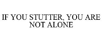 IF YOU STUTTER, YOU ARE NOT ALONE
