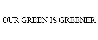 OUR GREEN IS GREENER