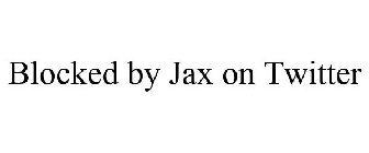 BLOCKED BY JAX ON TWITTER