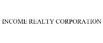 INCOME REALTY CORPORATION
