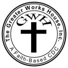 THE GREATER WORKS HOUSE, INC. GWH A FAITH-BASED CDC