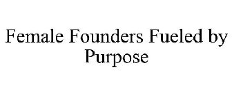 FEMALE FOUNDERS FUELED BY PURPOSE