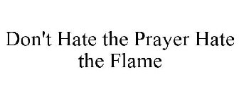 DON'T HATE THE PRAYER HATE THE FLAME
