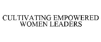 CULTIVATING EMPOWERED WOMEN LEADERS