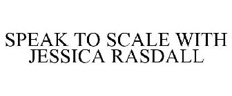SPEAK TO SCALE WITH JESSICA RASDALL