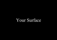 YOUR SURFACE