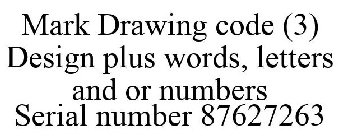 MARK DRAWING CODE (3) DESIGN PLUS WORDS, LETTERS AND OR NUMBERS SERIAL NUMBER 87627263