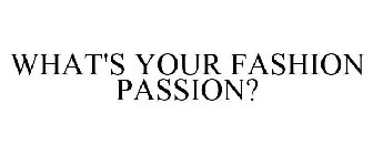 WHAT'S YOUR FASHION PASSION?