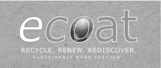 ECOAT RECYCLE. RENEW. REDISCOVER. SUSTAINABLY MADE FASHION