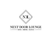 NDL NEXT DOOR LOUNGE -DINE-DRINK-DANCE-