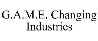 G.A.M.E. CHANGING INDUSTRIES