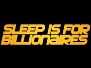 SLEEP IS FOR BILLIONAIRES