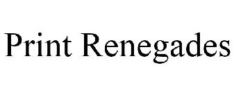 PRINT RENEGADES