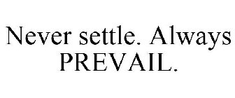 NEVER SETTLE. ALWAYS PREVAIL.