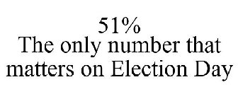 51% THE ONLY NUMBER THAT MATTERS ON ELECTION DAY