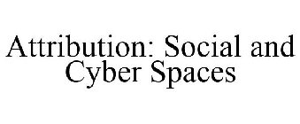ATTRIBUTION: SOCIAL AND CYBER SPACES
