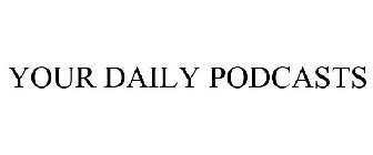 YOUR DAILY PODCASTS
