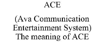 ACE (AVA COMMUNICATION ENTERTAINMENT SYSTEM) THE MEANING OF ACE