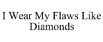 I WEAR MY FLAWS LIKE DIAMONDS