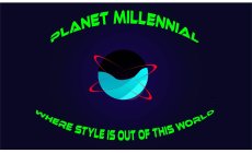 PLANET MILLENNIAL WHERE STYLE IS OUT OF THIS WORLD