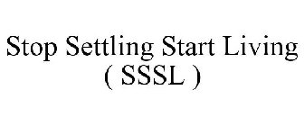 STOP SETTLING START LIVING SSSL