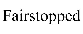 FAIRSTOPPED
