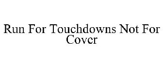 RUN FOR TOUCHDOWNS NOT FOR COVER