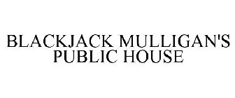 BLACKJACK MULLIGAN'S PUBLIC HOUSE