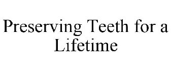 PRESERVING TEETH FOR A LIFETIME