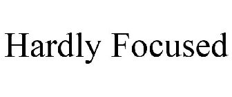 HARDLY FOCUSED