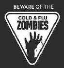 BEWARE OF THE COLD & FLU ZOMBIES