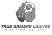 TRUE GAMERS TRUE GAMERS LOUNGE PLAY FROM THE HEART