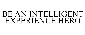 BE AN INTELLIGENT EXPERIENCE HERO