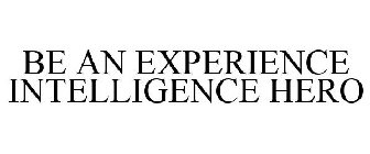 BE AN EXPERIENCE INTELLIGENCE HERO