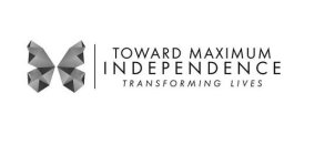 TOWARD MAXIMUM INDEPENDENCE TRANSFORMING LIVES