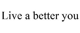 LIVE A BETTER YOU