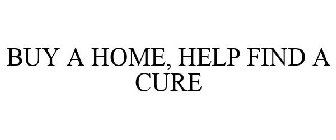 BUY A HOME, HELP FIND A CURE