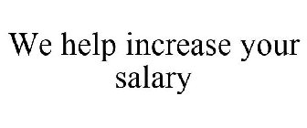 WE HELP INCREASE YOUR SALARY