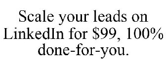 SCALE YOUR LEADS ON LINKEDIN FOR $99, 100% DONE-FOR-YOU.